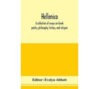 Hellenica; A Collection Of Essays On Greek Poetry, Philosophy, History, And Religion