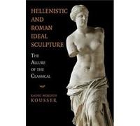 Hellenistic and Roman Ideal Sculpture by Kousser & Rachel Meredith Brooklyn College & City University of New York Kousser Rachel Meredith Brooklyn College City University of New York (Auteur)