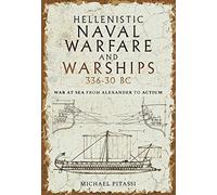 Hellenistic Naval Warfare and Warships 336-30 Bc: War at Sea from Alexander to Actium