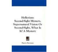 Hellerism: Second-Sight Mystery, Supernatural Vision or Second-Sight, What Is It? a Mystery Hermon, Harry (Auteur)