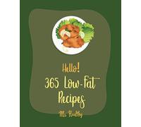 Hello! 365 Low-Fat Recipes: Best Low-Fat Cookbook Ever For Beginners [Asian Salad Cookbook, Summer Salads Cookbook, Tuna Salad Cookbook, Brown Rice Recipes, Ice Cream Sandwich Cookbook] [Book 1]