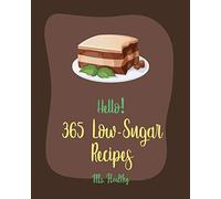 Hello! 365 Low-Sugar Recipes: Best Low-Sugar Cookbook Ever For Beginners [Diabetic Cookies Cookbook, Diabetic Casserole Cookbook, Mediterranean Diabetic Cookbook, Low Sugar Smoothie Recipes] [Book 1]