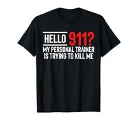 Hello 911 ? My Personal Trainer Is Trying To Kill Me T-Shirt