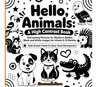 Hello, Animals: A High Contrast Book: Stimulating Pictures for Newborn Babies: Black and White Images for Infants 0-12 Months