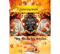 Hello Autumn,Hello Peace: Autumn Coloring Book for Adults: Fall Leaves, Pumpkins, Cozy Scenes, Nature Patterns, Relaxing Autumn Designs for Stress Relief and Mindfulness
