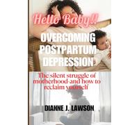HELLO BABY: OVERCOMING POSTPARTUM DEPRESSION: The Silent struggle Of Motherhood - and How to Reclaim yourself