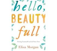 Hello, Beauty Full: Seeing Yourself As God Sees You (Paperback) Elisa Morgan, (Auteur)