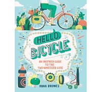 Hello, Bicycle: An Inspired Guide to the Two-Wheeled Life