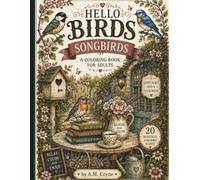 HELLO BIRDS: SONGBIRDS: A Cozy Coloring Book for Adults Featuring 20 Beautiful Songbird Scenes