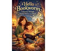 Hello Bookworm A Journey Through Stories, Science, and Magic