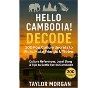 Hello Cambodia! Decode: 200 Pop Culture Secrets to Fit In, Make Friends & Thrive: Culture References, Local Slang & Tips to Settle Fast in Cambodia