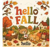 Hello Coloring Book: Fall Edition: Cute and Cozy Autumn Designs Featuring Woodland Animals, Pumpkins, Harvest Scenes, Cozy Cottages, Bold and Easy ... and Relaxing Coloring for Kids and Adults