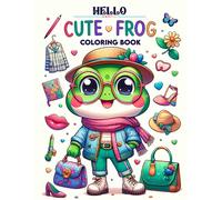 Hello Cute Frog Coloring Book: Each Stroke Bringing To Life The Adorable Antics And Friendly Faces Of These Lovable Frogs, Offering Hours Of Coloring Fun For Fans Of All Ages!