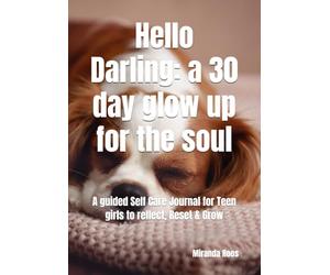 Hello Darling: a 30 day glow up for the soul: A guided Self Care Journal for Teen girls to reflect, Reset & Grow