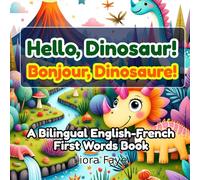 Hello, Dinosaur! / Bonjour, Dinosaure!: A Bilingual English-French First Words Book for Little Explorers (Ages 2-5)
