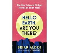 Hello Earth, Are You There?: The Best Science Fiction Stories of Brian Aldiss