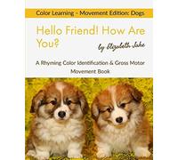 Hello Friend! How Are You? Color Learning - Movement Edition: Dogs: A Rhyming Color Identification & Gross Motor Movement Book (Hello Friends Colors: Dogs)