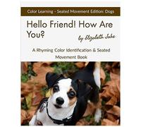 Hello Friend! How Are You? Color Learning Seated Movement Edition: Dogs: A Rhyming Color Identification & Seated Movement Book: 1 (Hello Friends: Dogs)
