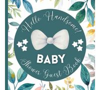Hello Handsome!-Baby Shower Guest Book: Cute Welcome Baby Boy shower guest sign-in Book for Advice to Parents and Wishes to Baby Boy with Gift Log, ... Log, and Photo Space for Baby Boy Celebration