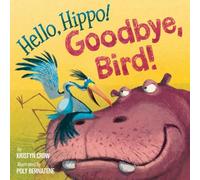 Hello, Hippo! Goodbye, Bird!