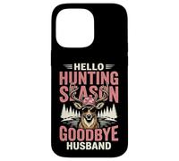 Hello Hunting Season Goodbye Husband Coque pour iPhone 14 Pro Max