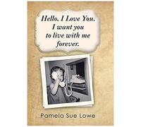 Hello. I Love You. I Want You To Live With Me Forever.