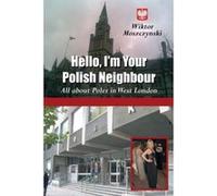 Hello, I'm Your Polish Neighbour: All about Poles in West London Moszczynski, Wiktor (Auteur)