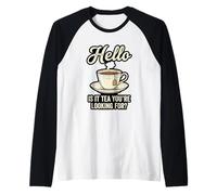 Hello is It Tea You're Looking for Funny Tea Lover Jeu de Mots Manche Raglan