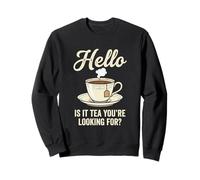Hello is It Tea You're Looking for Funny Tea Lover Jeu de Mots Sweatshirt