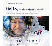 Hello, Is This Planet Earth?: My View from the International Space Station