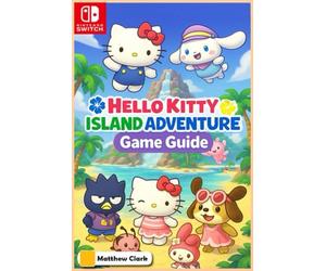 Hello Kitty Island Adventure: The Complete & Ultimate Player’s Guide - Secrets, Friendship, Quests, and Cozy Tips for 100% Fun!