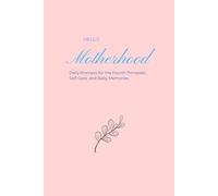 Hello, Motherhood: Daily Prompts for the Fourth Trimester, Self-Care, and Baby Memories