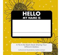 Hello, My Name Is: A Fill In the Blank Book Sharing Your Different Abilities