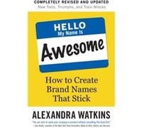 Hello, My Name Is Awesome: How to Create Brand Names That Stick