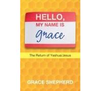 Hello, My Name Is Grace: The Return Of Yeshua/Jesus