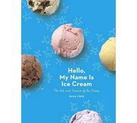 Hello, My Name Is Ice Cream: The Art and Science of the Scoop: A Cookbook NEUF