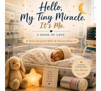 Hello, My Tiny Miracle. It's Me.: Read-Alouds for Preemie and NICU babies