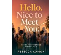Hello. Nice To Meet You.: A Guide To Networking Without Fear