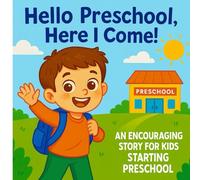 Hello Preschool, Here I Come!: An encouraging story for kids starting preschool