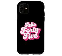 Hello Quarante-Cinq, 45 Ans, pour Les Femmes fêtant Leur 45e Anniversaire Coque pour iPhone 11