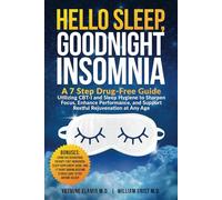 Hello Sleep, Goodnight Insomnia: A 7-Step Drug-Free Guide Utilizing CBT-I and Sleep Hygiene to Sharpen Focus, Enhance Performance, and Support Restful Rejuvenation at Any Age