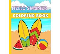 Hello Summer Coloring Book for kids: A Fun and Relaxing Summer illustrations Beach Scenes, Ice Cream, Sunshine and food and drink and Beach and Pool, ... for Kids and Toddlers, Preschoolers