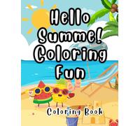 Hello Summer! Coloring Fun Coloring Book: Celebrate Summer with Colors . Fun and Relaxing Summer Scenes to Color - Perfect for All Ages to Celebrate the Sunny Season