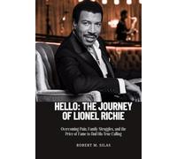 HELLO: THE JOURNEY OF LIONEL RICHIE: Overcoming Pain, Family Struggles, and the Price of Fame to find His True Calling