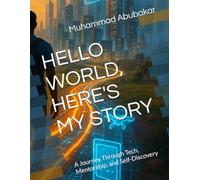HELLO WORLD, HERE'S MY STORY: A Journey Through Tech, Mentorship, and Self-Discovery