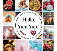 Hello, Yum Yum!: A Fun Picture Book to Learn Food Names and Build Vocabulary for Little Learners
