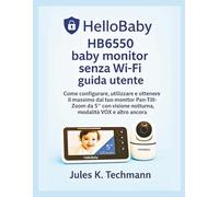 HelloBaby HB6550 baby monitor senza Wi-Fi guida utente: Come configurare, utilizzare e ottenere il massimo dal tuo monitor Pan-Tilt-Zoom da 5″ con visione notturna, modalità VOX e altro ancora