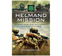 Helmand Mission: With The Royal Irish Battlegroup In Afghanistan, 2008