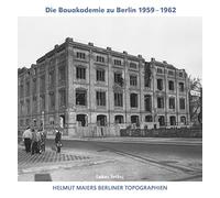 Helmut Maiers Berliner Topographien / Die Bauakademie zu Berlin 1959-1962