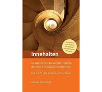 Innehalten Im Geiste Der Alexander-Technik, Des Voice Dialogue Und Des Zen